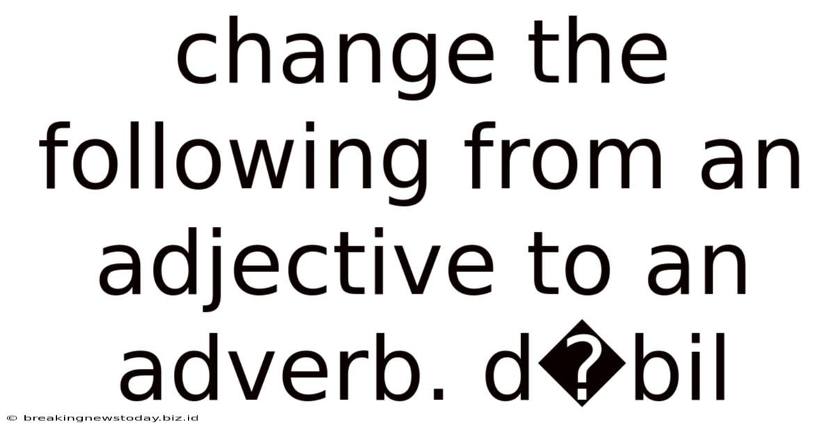Change The Following From An Adjective To An Adverb. D�bil