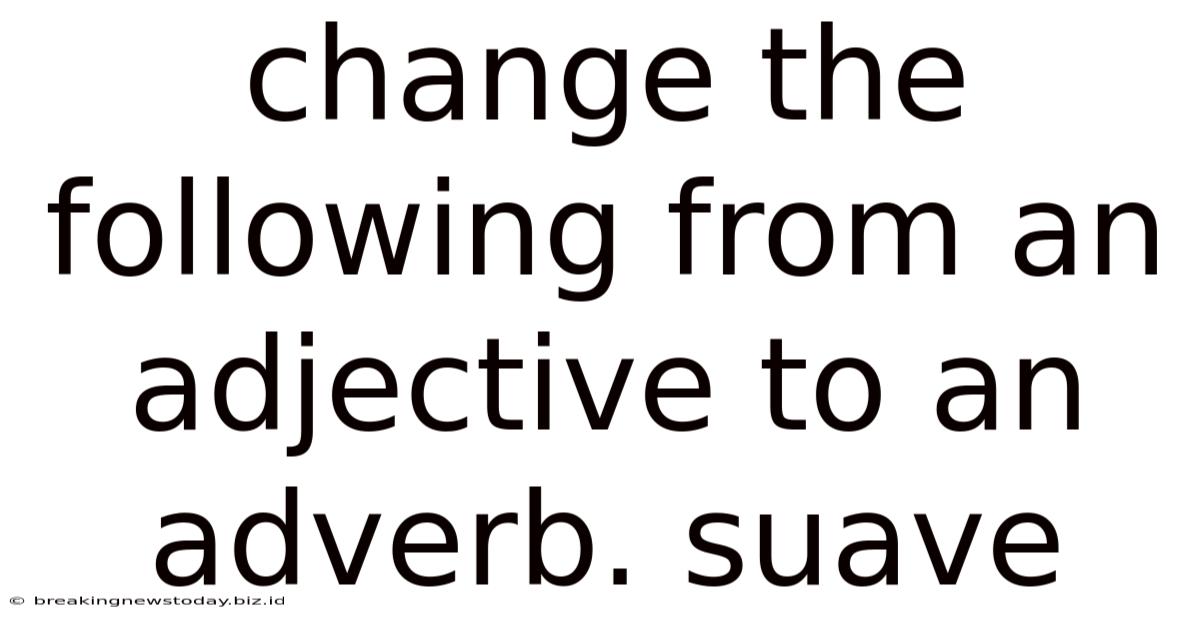 Change The Following From An Adjective To An Adverb. Suave