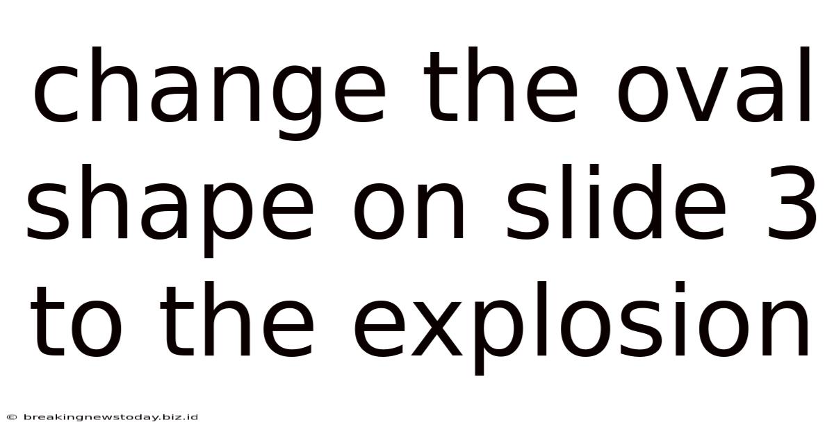 Change The Oval Shape On Slide 3 To The Explosion