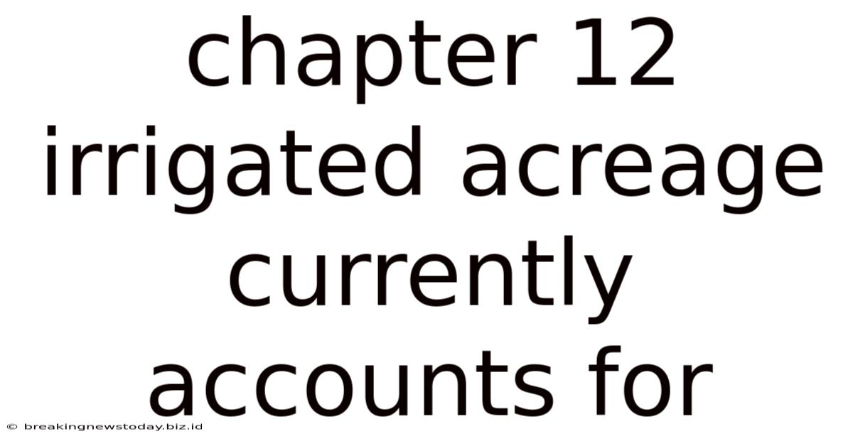 Chapter 12 Irrigated Acreage Currently Accounts For