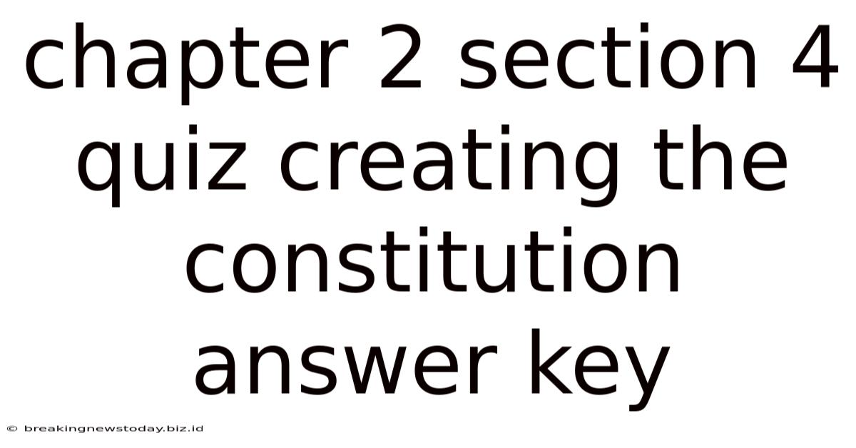 Chapter 2 Section 4 Quiz Creating The Constitution Answer Key