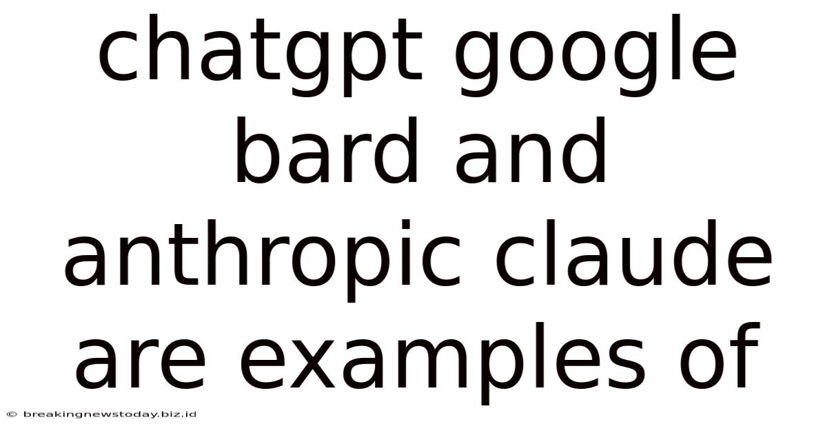 Chatgpt Google Bard And Anthropic Claude Are Examples Of