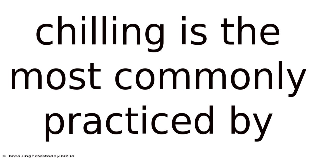 Chilling Is The Most Commonly Practiced By