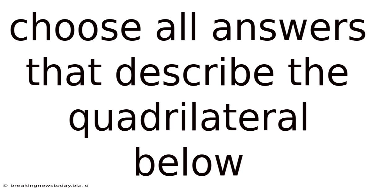 Choose All Answers That Describe The Quadrilateral Below