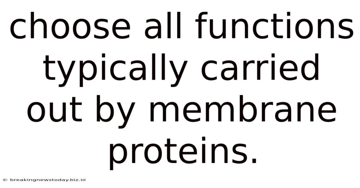 Choose All Functions Typically Carried Out By Membrane Proteins.