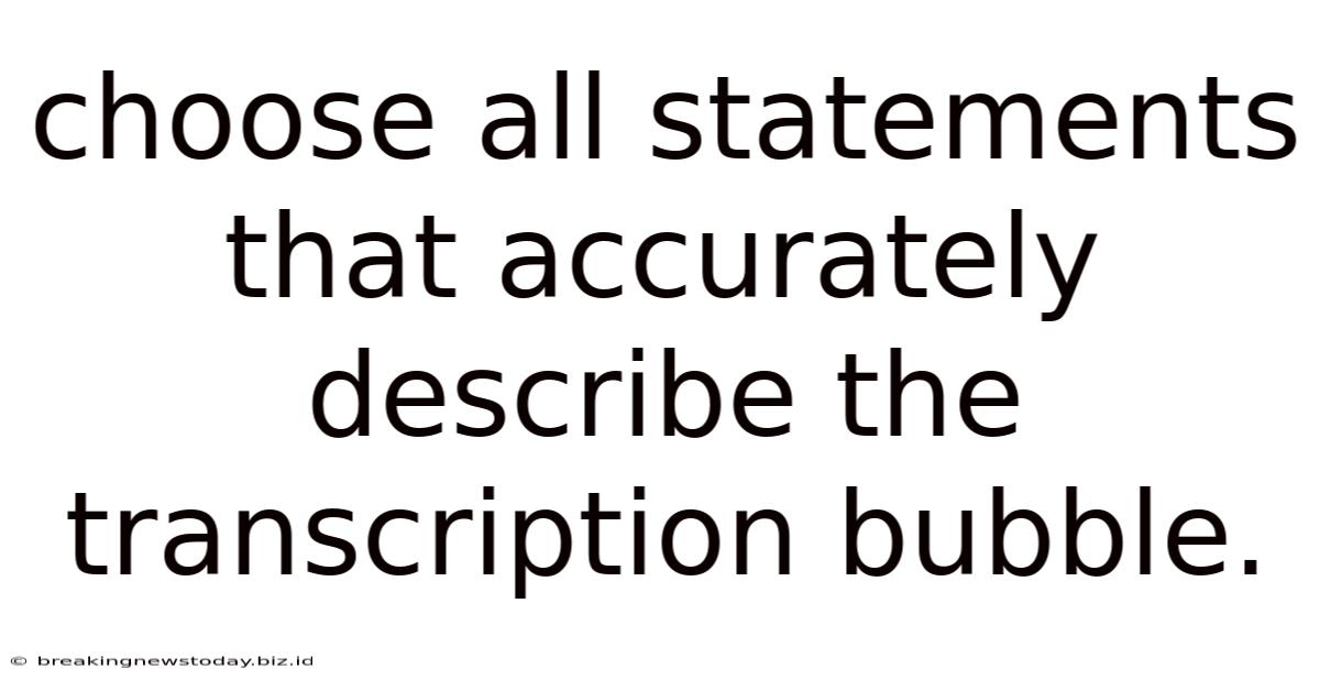 Choose All Statements That Accurately Describe The Transcription Bubble.
