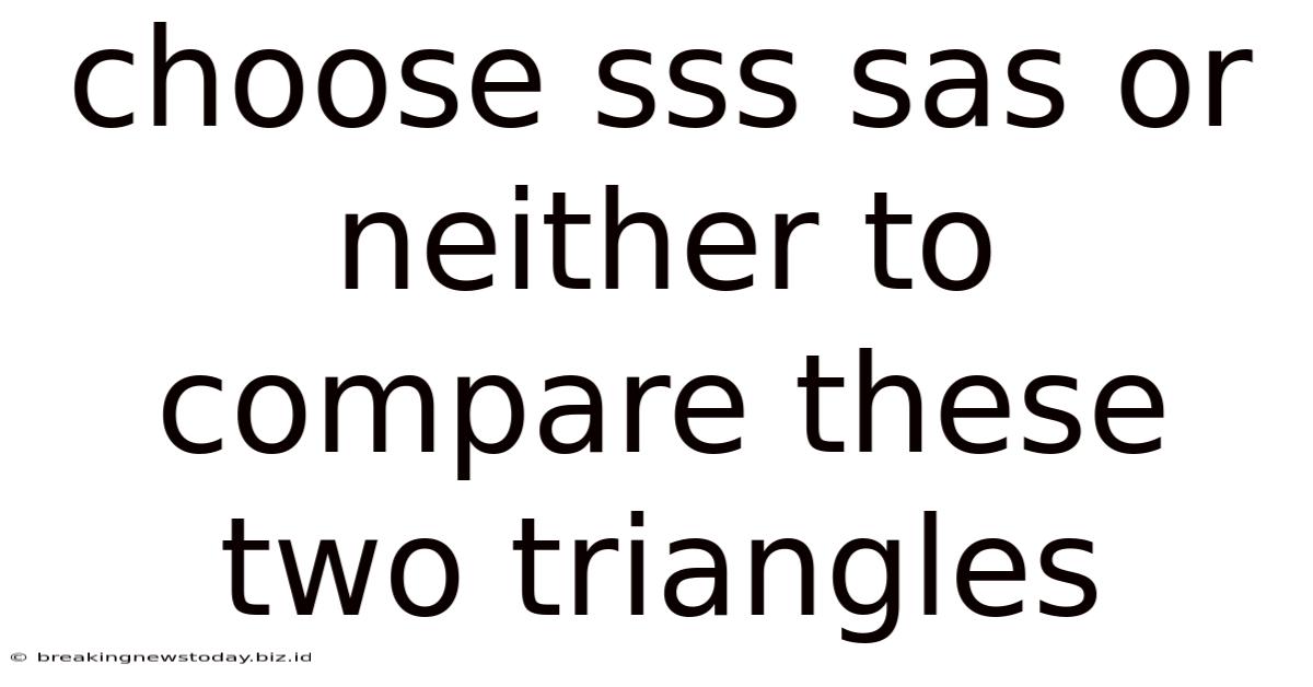 Choose Sss Sas Or Neither To Compare These Two Triangles