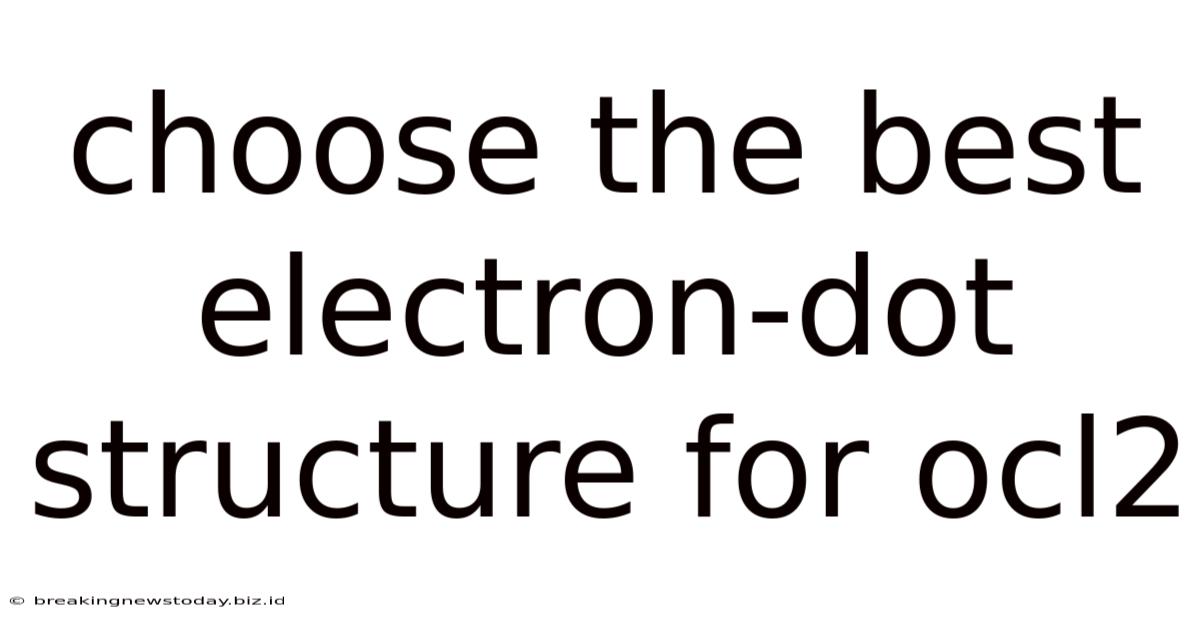 Choose The Best Electron Dot Structure For Ocl2