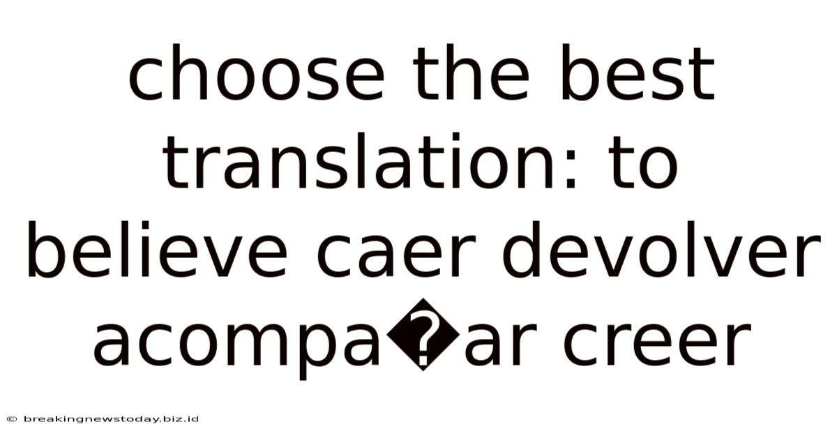Choose The Best Translation: To Believe Caer Devolver Acompa�ar Creer