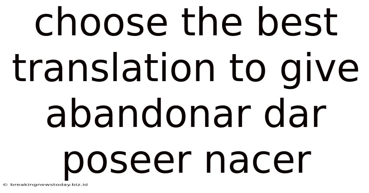 Choose The Best Translation To Give Abandonar Dar Poseer Nacer