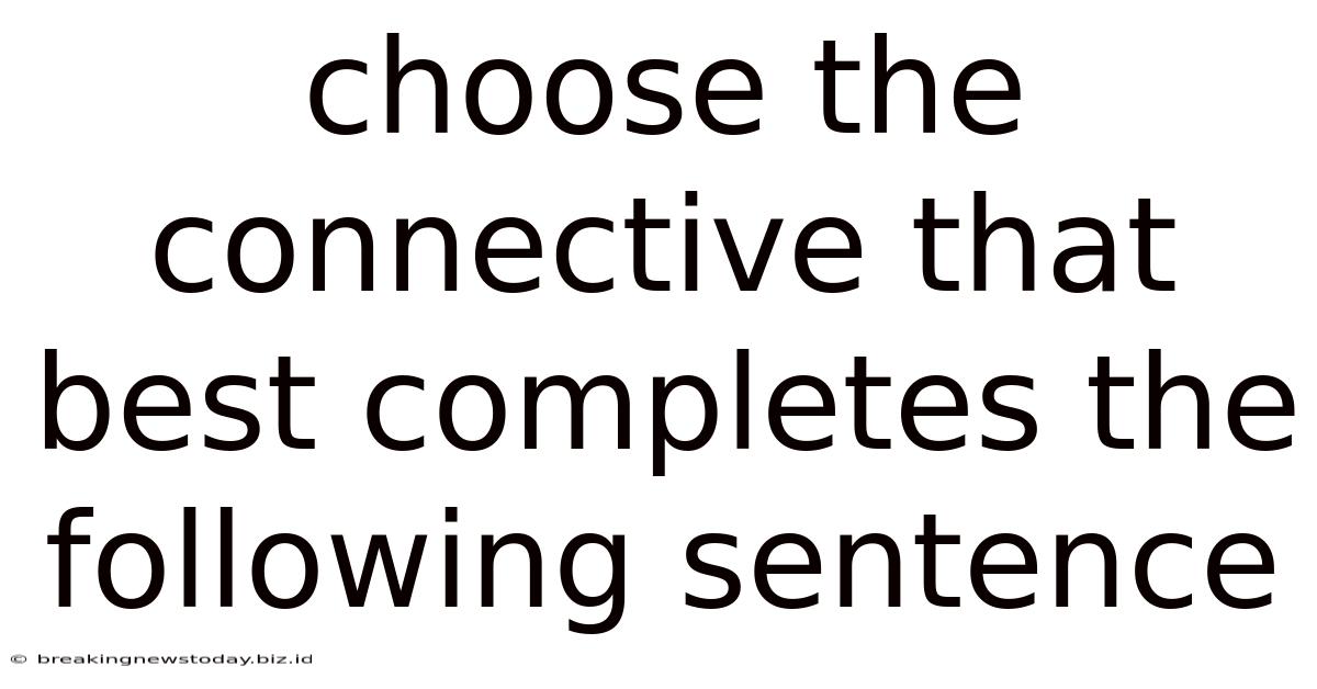 Choose The Connective That Best Completes The Following Sentence