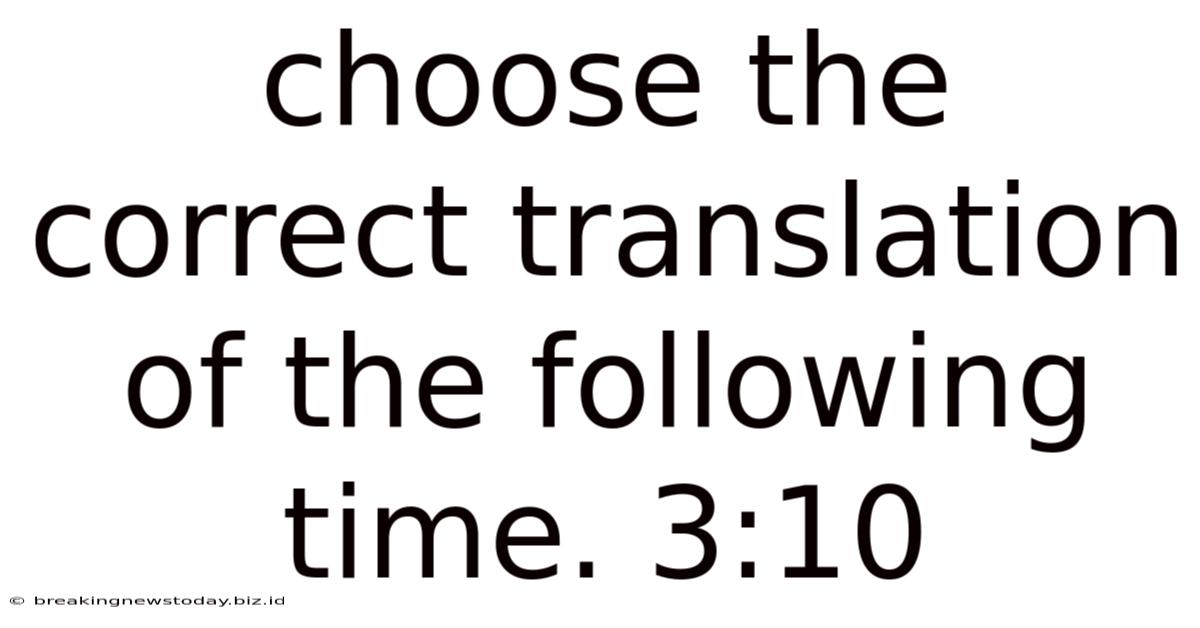Choose The Correct Translation Of The Following Time. 3:10