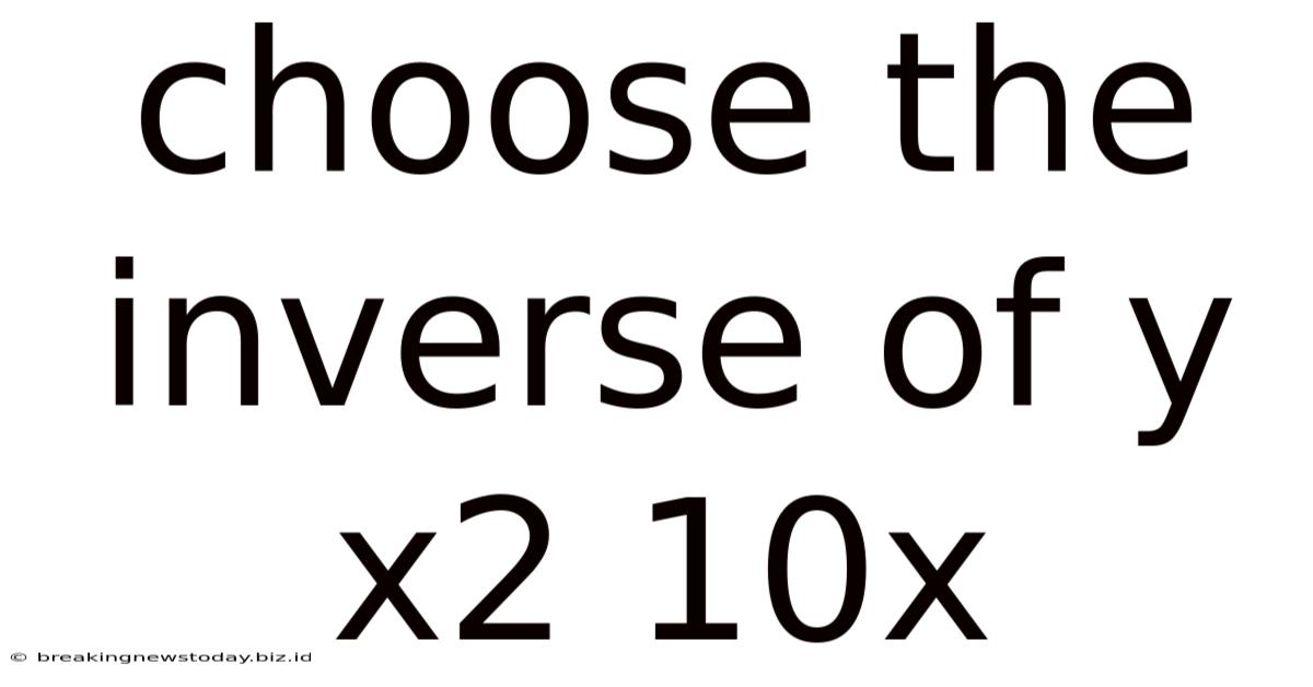Choose The Inverse Of Y X2 10x