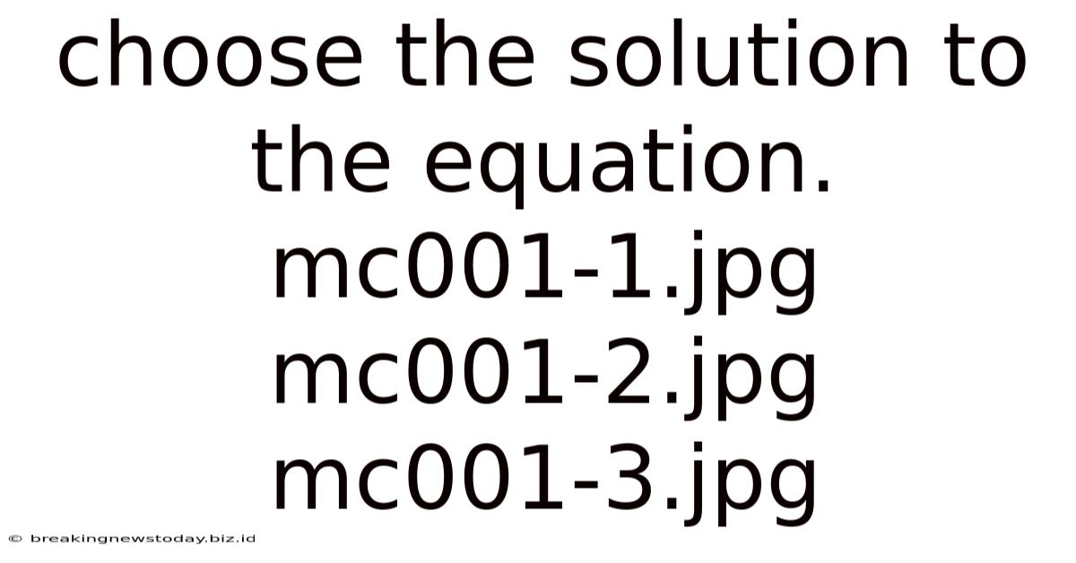 Choose The Solution To The Equation. Mc001-1.jpg Mc001-2.jpg Mc001-3.jpg