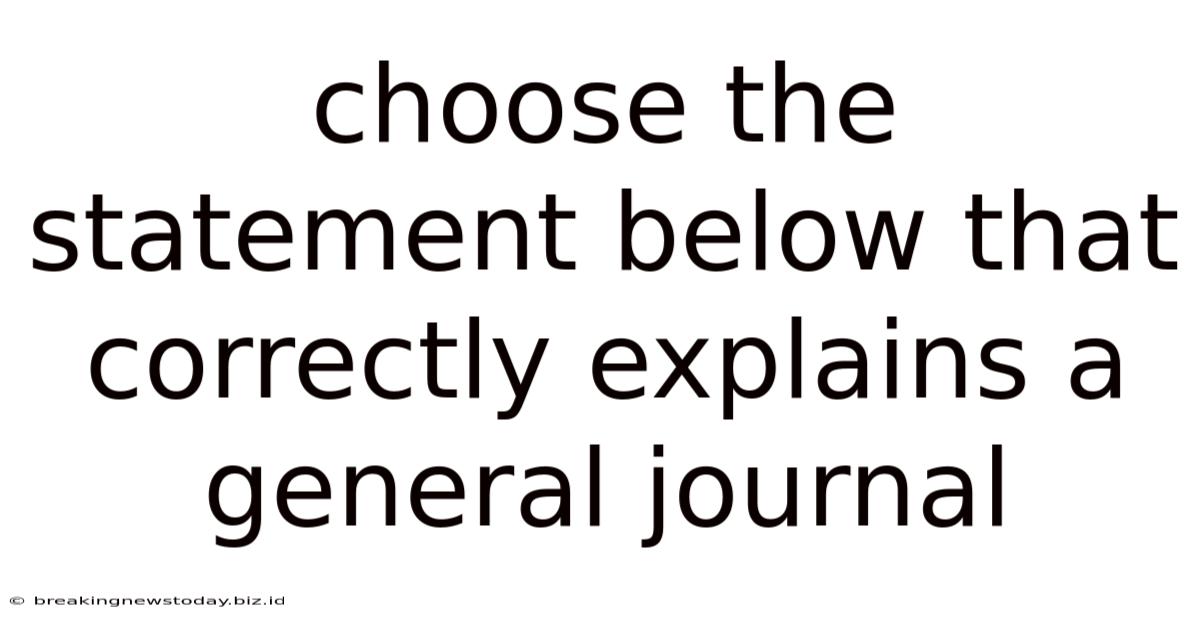 Choose The Statement Below That Correctly Explains A General Journal.