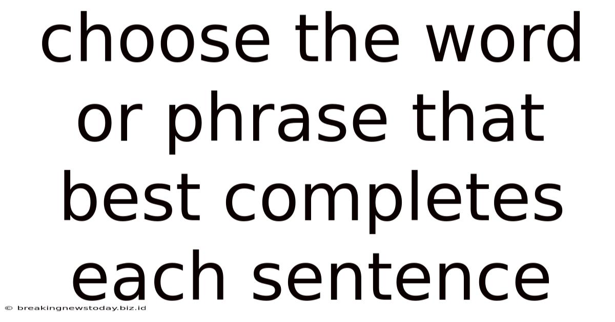 Choose The Word Or Phrase That Best Completes Each Sentence