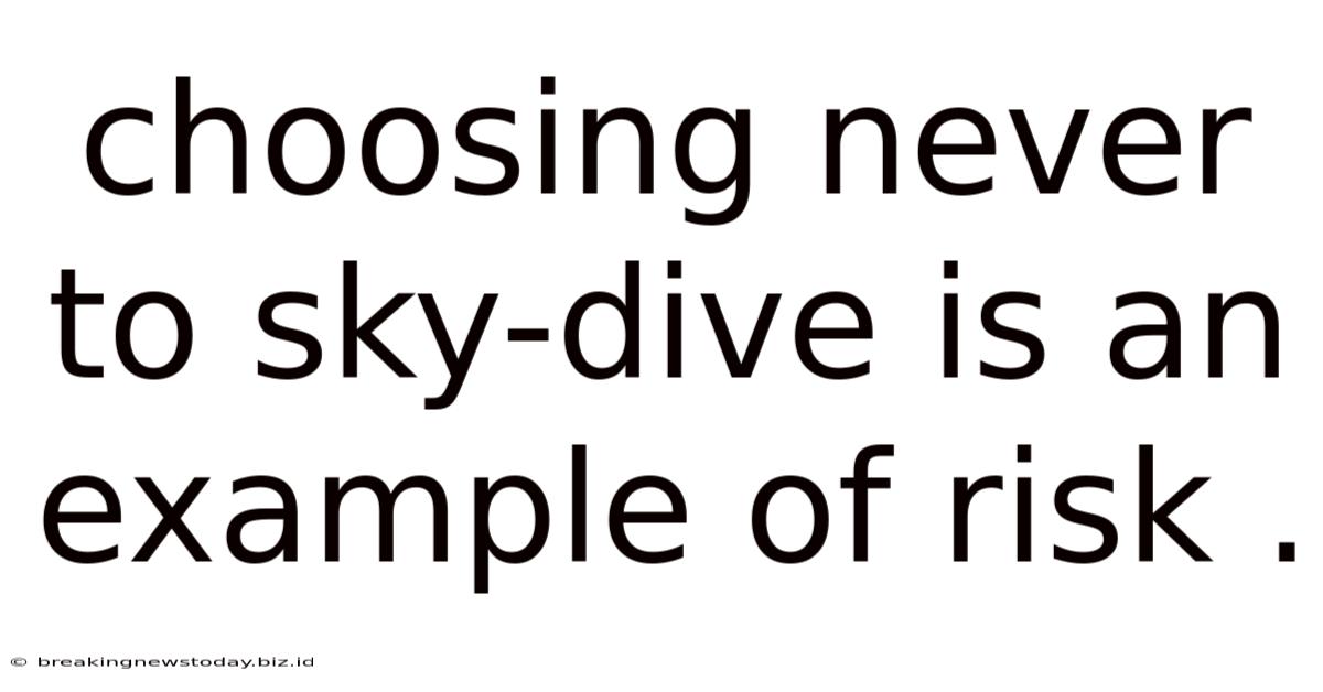 Choosing Never To Sky-dive Is An Example Of Risk .