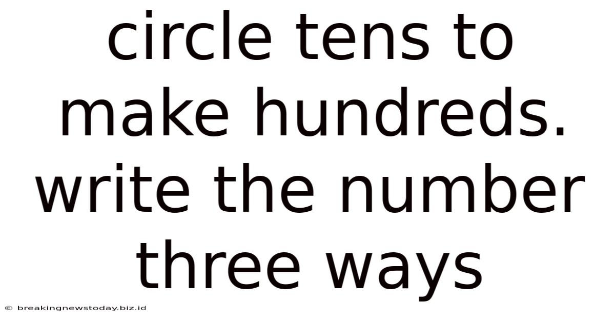 Circle Tens To Make Hundreds. Write The Number Three Ways