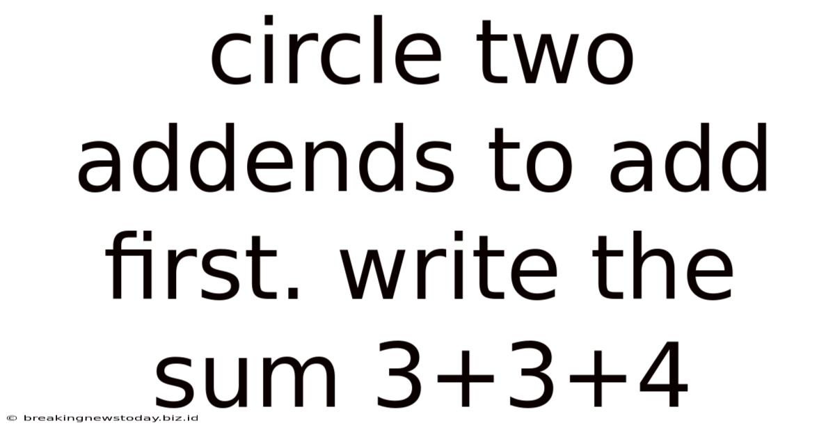 Circle Two Addends To Add First. Write The Sum 3+3+4