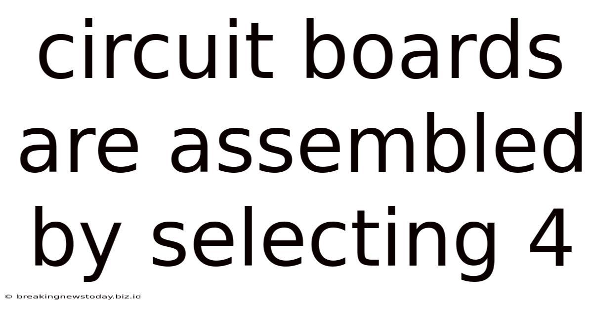 Circuit Boards Are Assembled By Selecting 4