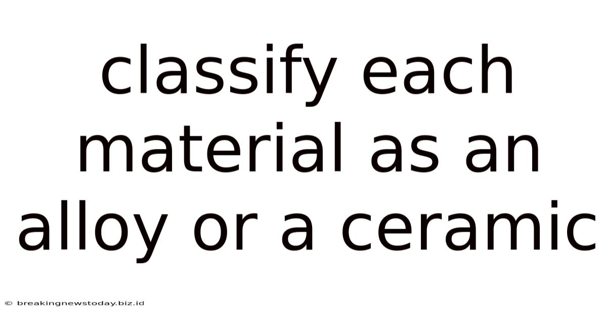 Classify Each Material As An Alloy Or A Ceramic