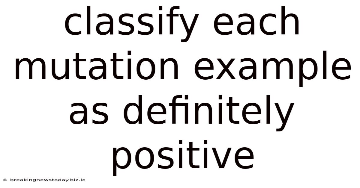 Classify Each Mutation Example As Definitely Positive