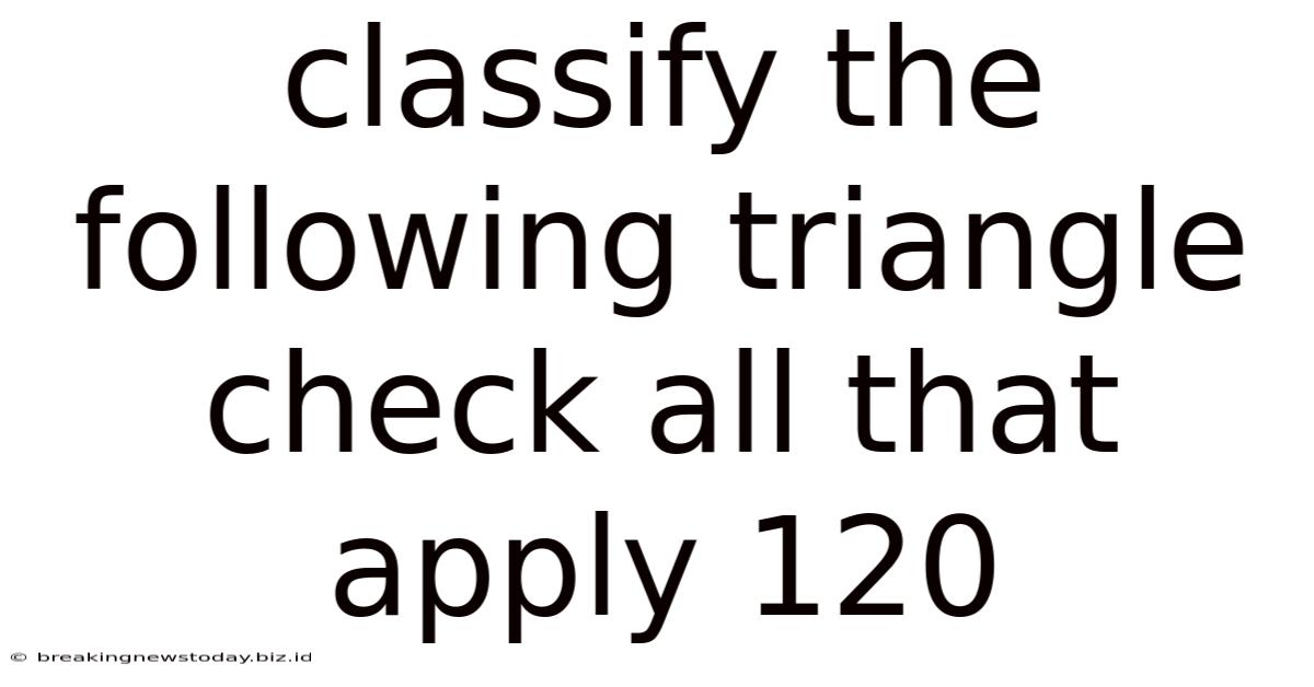 Classify The Following Triangle Check All That Apply 120