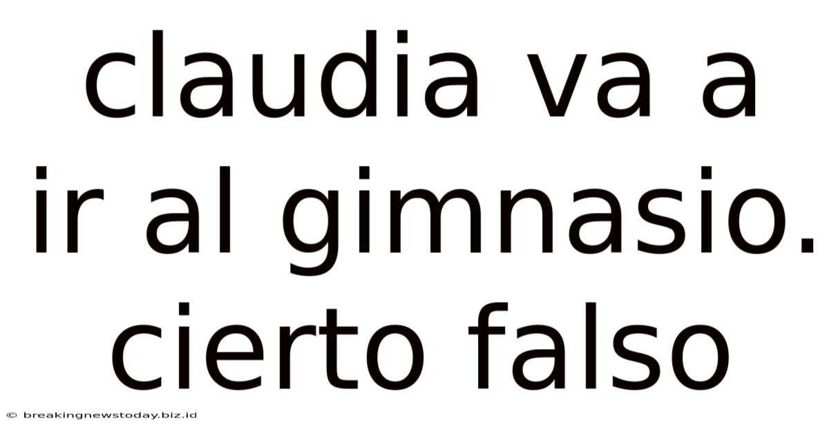 Claudia Va A Ir Al Gimnasio. Cierto Falso
