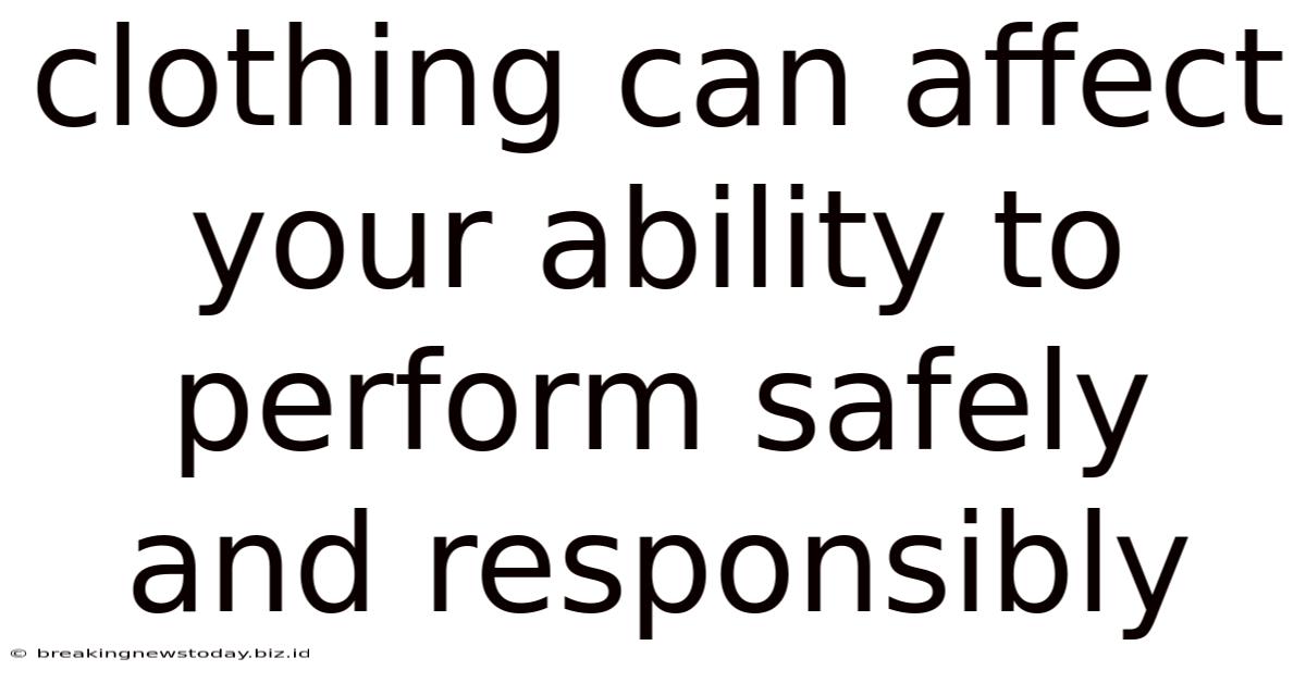 Clothing Can Affect Your Ability To Perform Safely And Responsibly