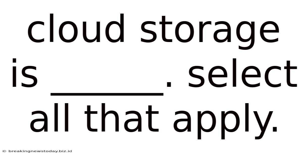 Cloud Storage Is ______. Select All That Apply.