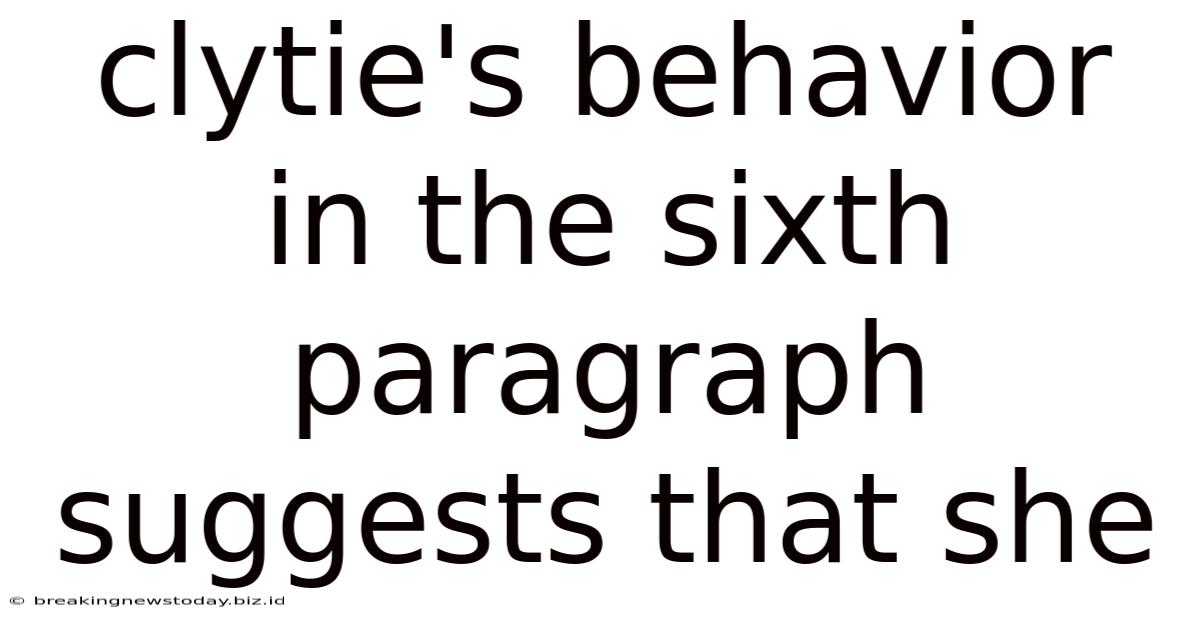 Clytie's Behavior In The Sixth Paragraph Suggests That She