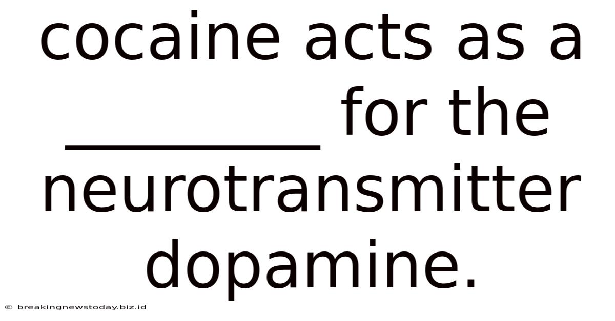 Cocaine Acts As A ________ For The Neurotransmitter Dopamine.