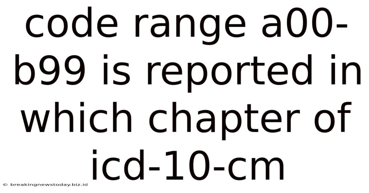 Code Range A00-b99 Is Reported In Which Chapter Of Icd-10-cm