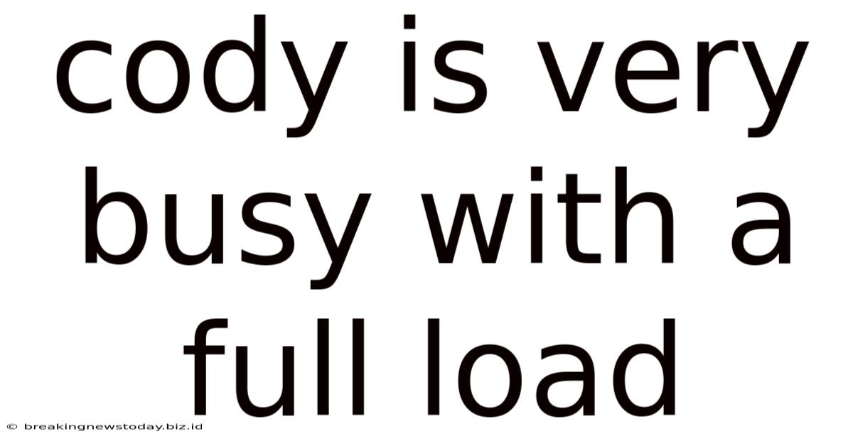 Cody Is Very Busy With A Full Load