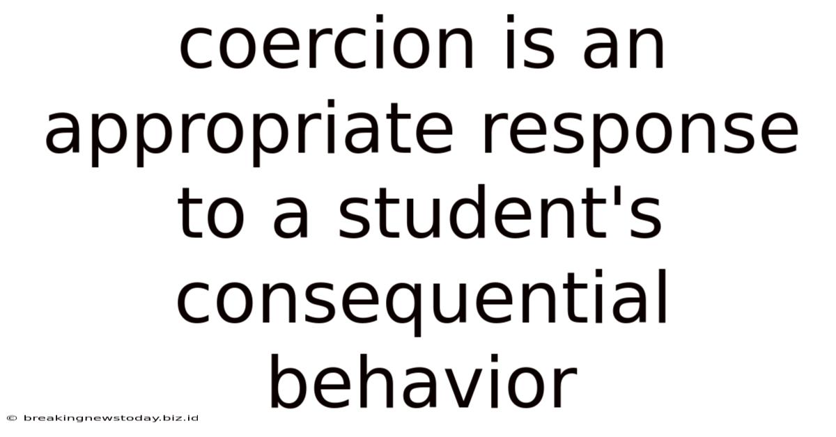 Coercion Is An Appropriate Response To A Student's Consequential Behavior