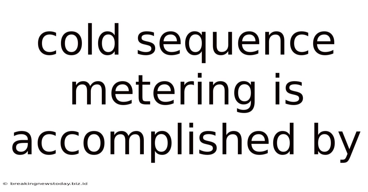 Cold Sequence Metering Is Accomplished By