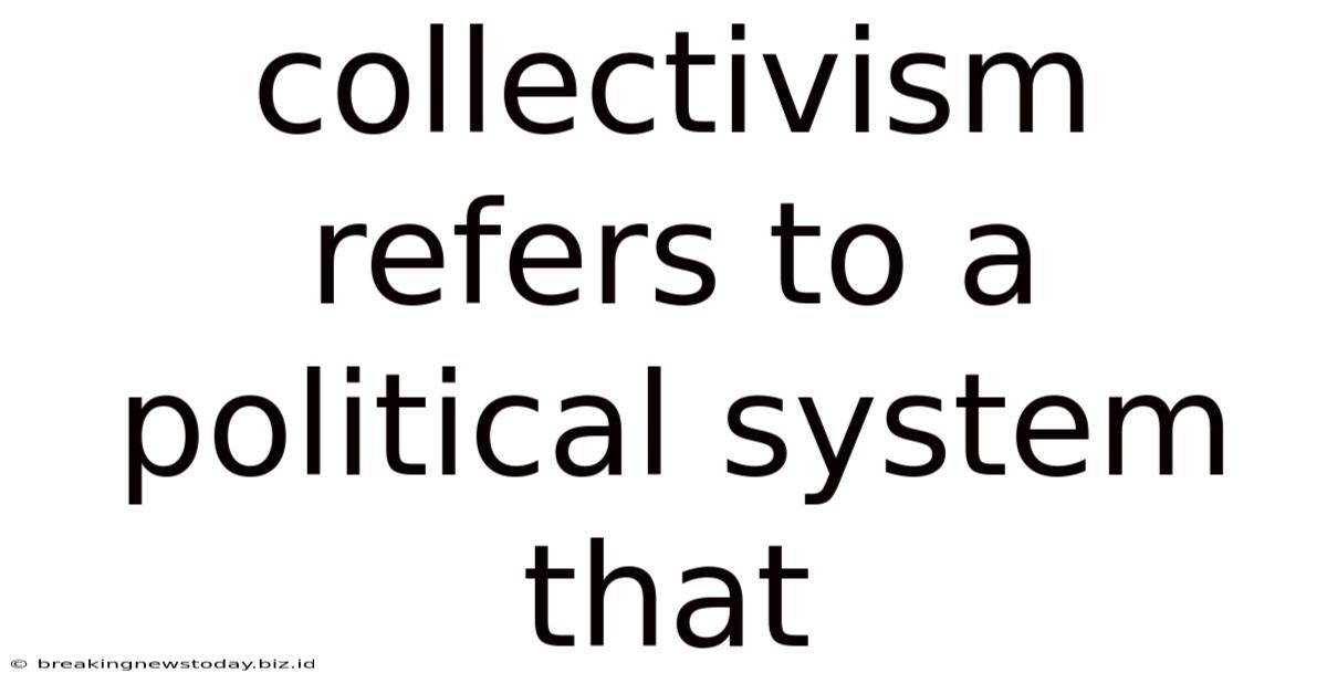 Collectivism Refers To A Political System That