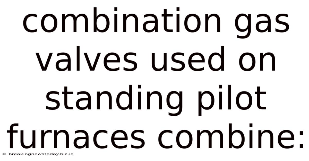 Combination Gas Valves Used On Standing Pilot Furnaces Combine: