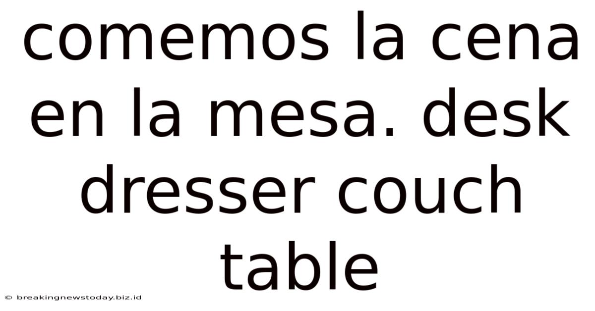 Comemos La Cena En La Mesa. Desk Dresser Couch Table