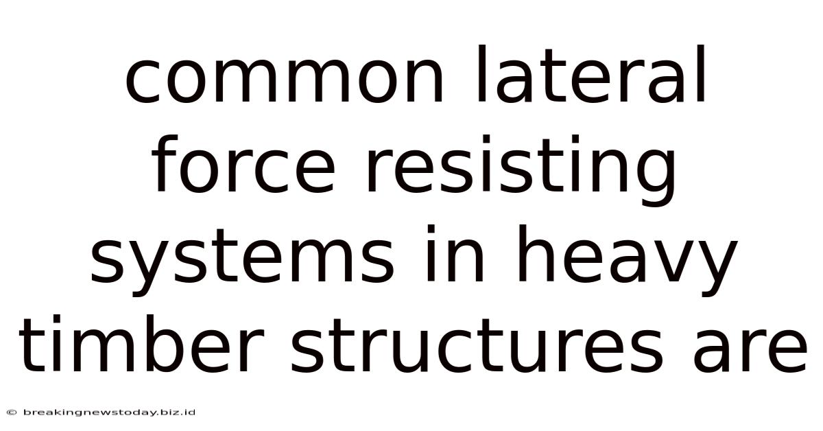 Common Lateral Force Resisting Systems In Heavy Timber Structures Are