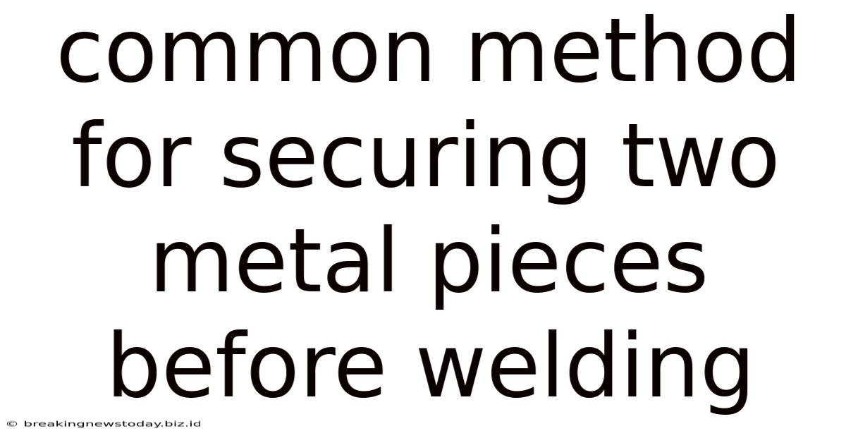 Common Method For Securing Two Metal Pieces Before Welding