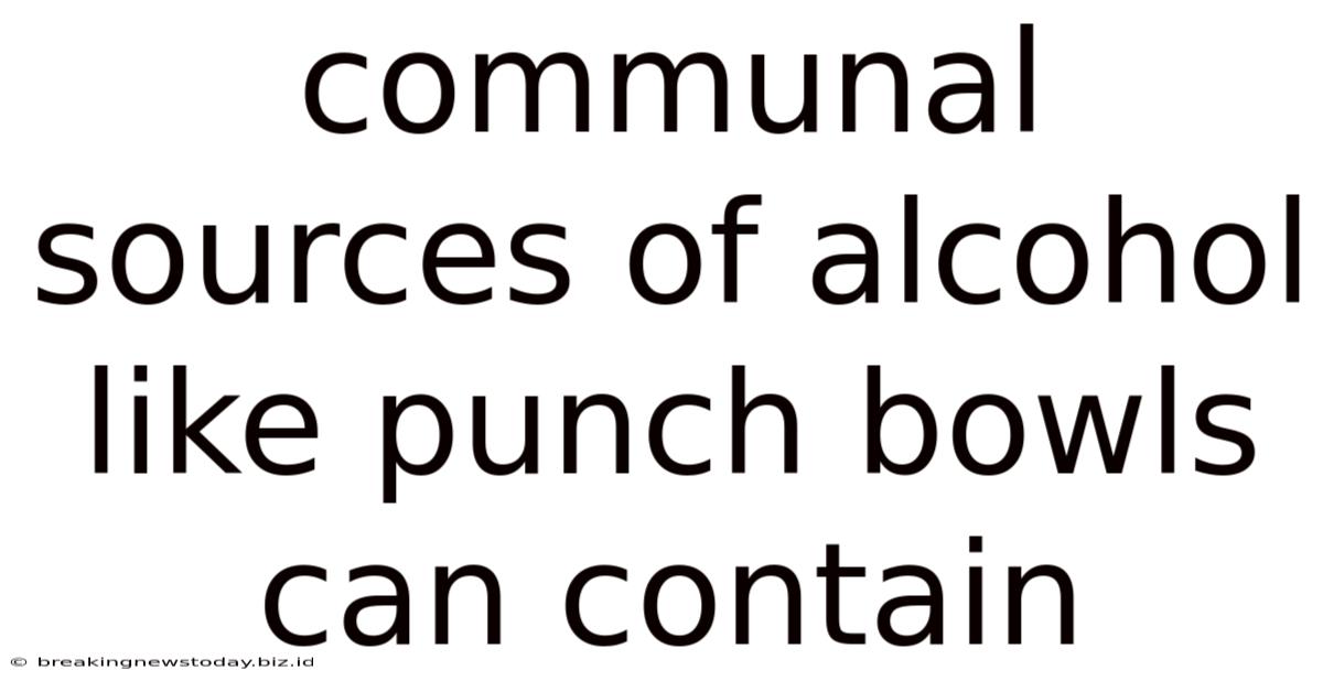 Communal Sources Of Alcohol Like Punch Bowls Can Contain