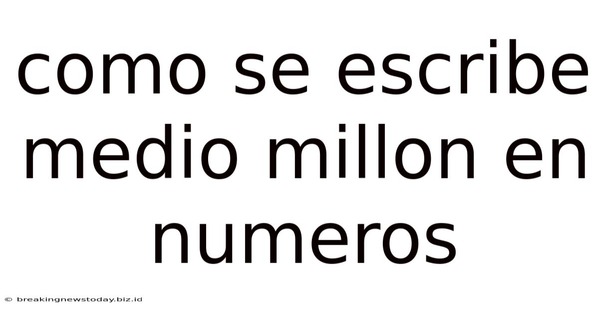 Como Se Escribe Medio Millon En Numeros