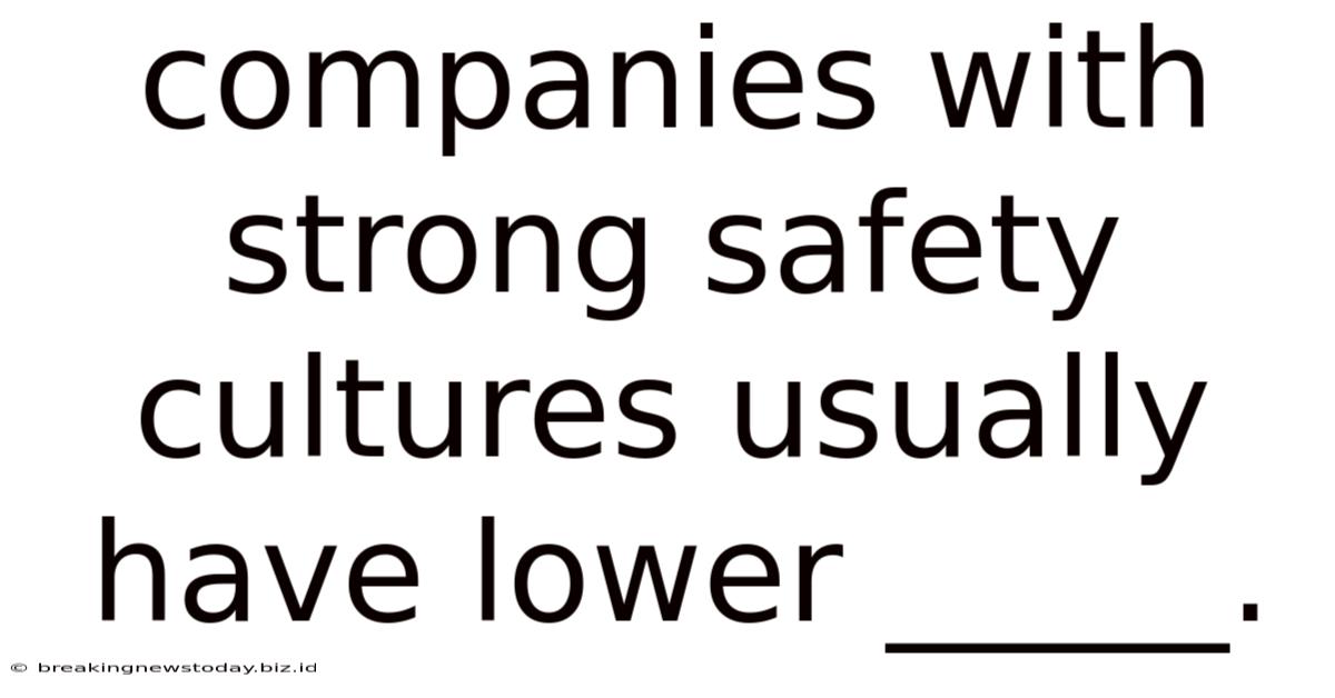 Companies With Strong Safety Cultures Usually Have Lower _____.