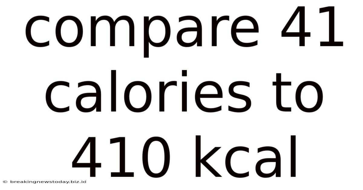 Compare 41 Calories To 410 Kcal