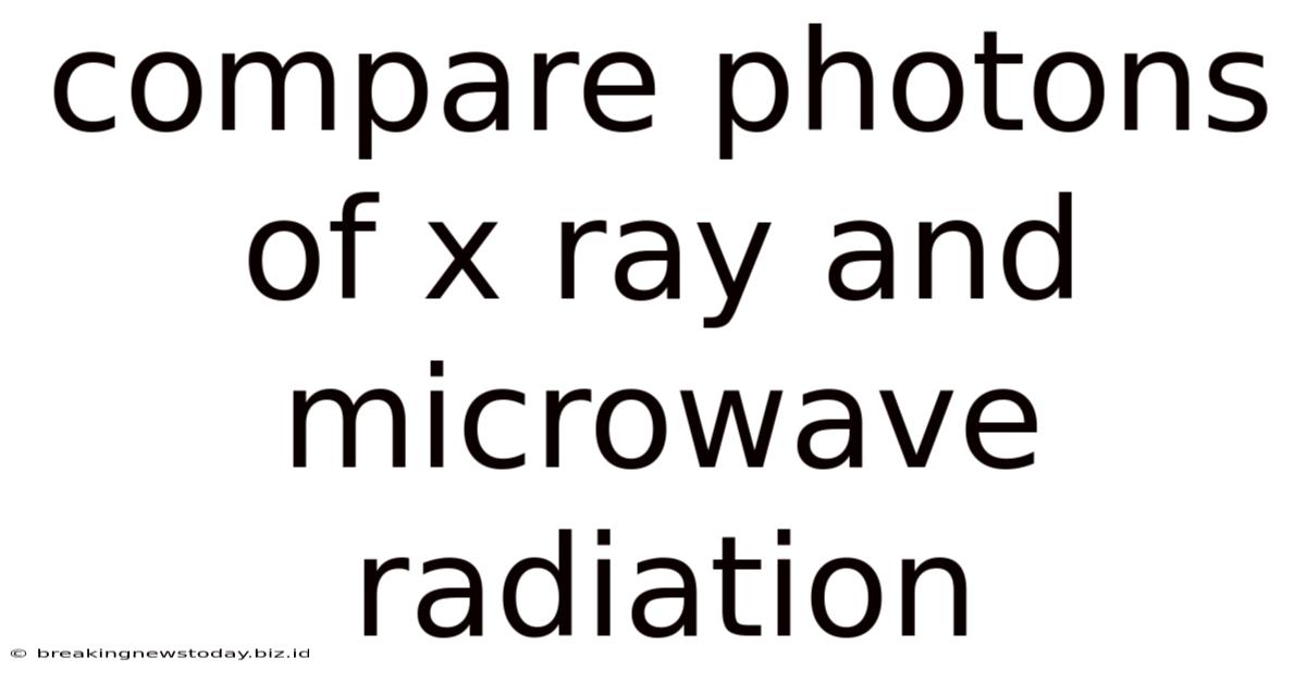 Compare Photons Of X Ray And Microwave Radiation