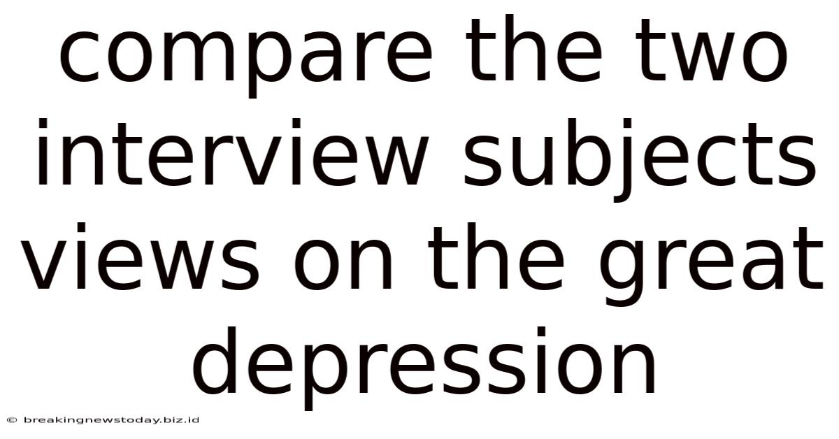Compare The Two Interview Subjects Views On The Great Depression