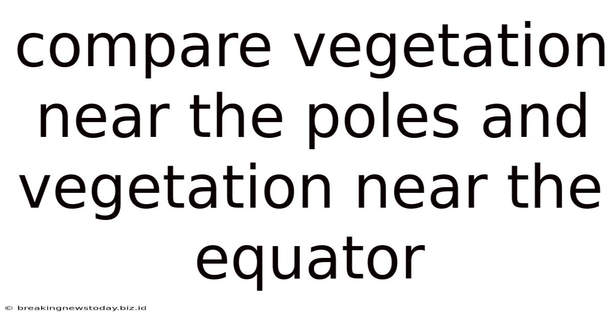 Compare Vegetation Near The Poles And Vegetation Near The Equator