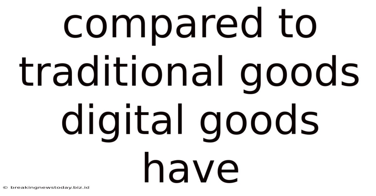 Compared To Traditional Goods Digital Goods Have