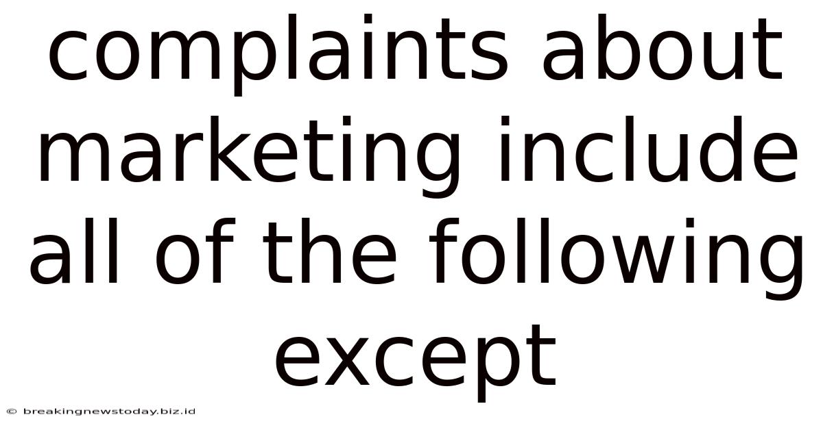 Complaints About Marketing Include All Of The Following Except